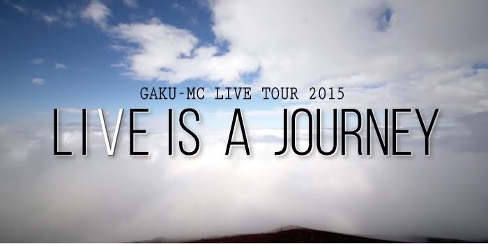 GAKU-MC LIVE TOUR 2015「LIVE IS A JOURNEY」チケット販売開始！